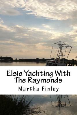 Elsie Yachting With The Raymonds by Martha Finley