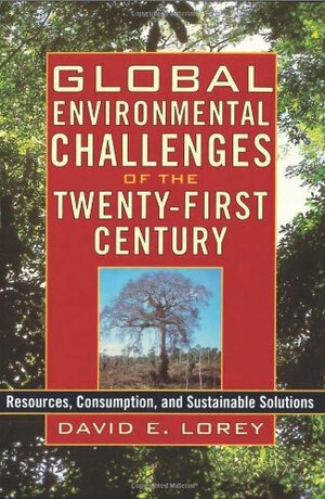 Global Environmental Challenges of the Twenty-First Century: Resources, Consumption, and Sustainable Solutions by David E. Lorey