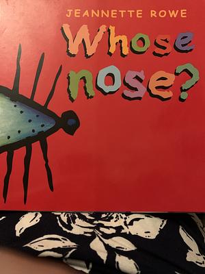 Whose Nose? by Jeannette Rowe