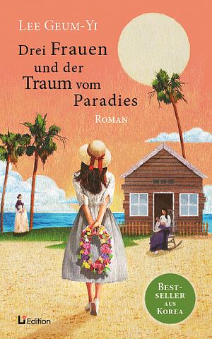 Drei Frauen und der Traum vom Paradies by Lee Geum-yi