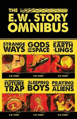 The E.W. Story Omnibus: All the stories that never were by E. W. Story