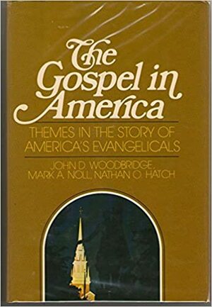 The Gospel in America: Themes in the story of America's evangelicals by John D. Woodbridge