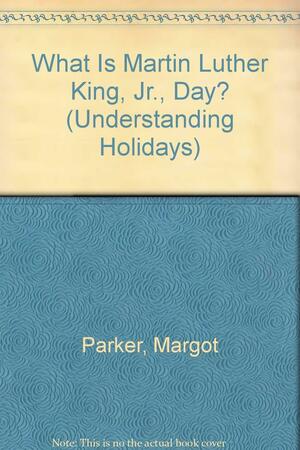 What is Martin Luther King, Jr. Day? by Margot Parker