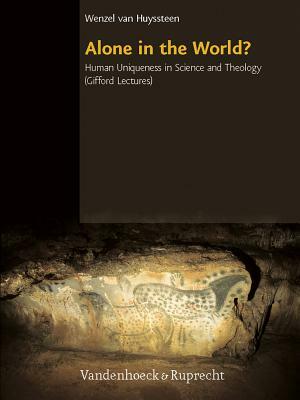 Alone in the World?: Human Uniqueness in Science and Theology. the Gifford Lectures. the University of Edinburgh, Spring 2004 by Wentzel Van Huyssteen