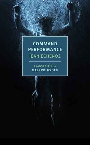 Command Performance by Jean Echenoz