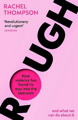 Rough: How violence has found its way into the bedroom and what we can do about it by Rachel Thompson