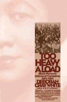 Too Heavy a Load: Black Women in Defense of Themselves, 1894-1994 by Deborah Gray White