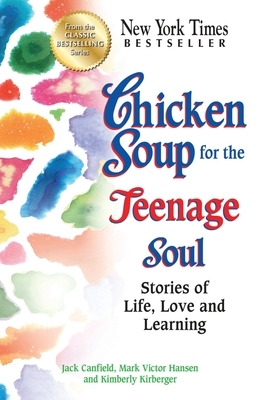 Chicken Soup for the Teenage Soul: Stories of Life, Love and Learning by Jack Canfield, Kimberly Kirberger, Mark Victor Hansen