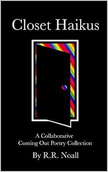 Closet Haikus: A Collaborative Coming Out Poetry Collection by R.R. Noall