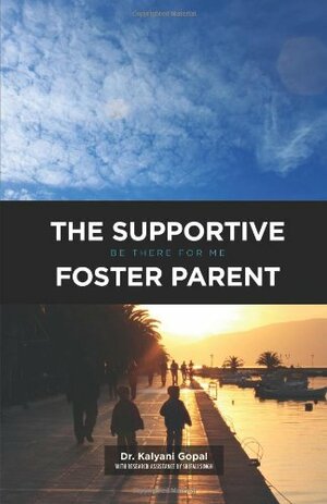The Supportive Foster Parent: Be There for Me by Shifali Singh, Kalyani Gopal