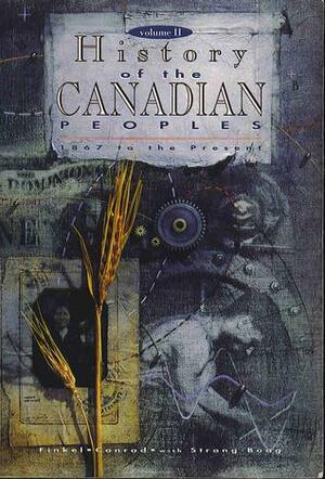 History of the Canadian Peoples, 1867-Present, Vol. 2 by Veronica Strong-Boag, Margaret Conrad, Alvin Finkel