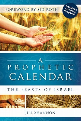 A Prophetic Calendar: The Feasts of Israel by Jill Shannon