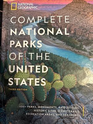 National Geographic Complete National Parks of the United States, 3rd Edition: 400+ Parks, Monuments, Battlefields, Historic Sites, Scenic Trails, Recreation Areas, and Seashores by National Geographic