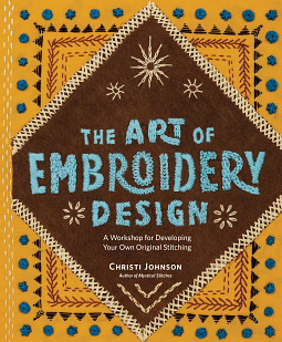 The Art of Embroidery Design: A Workshop for Developing Your Own Original Stitching by 