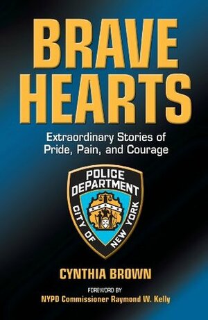Brave Hearts: Extraordinary Stories of Pride, Pain and Courage by Raymond Kelly, Cynthia Brown
