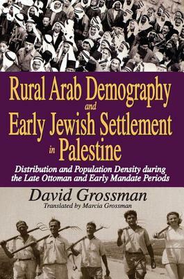 Rural Arab Demography and Early Jewish Settlement in Palestine: Distribution and Population Density During the Late Ottoman and Early Mandate Periods by David Grossman