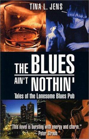 The Blues Ain't Nothin': Tales of the Lonesome Blues Pub by Tina L. Jens
