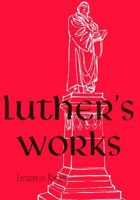 Luther's Works, Volume 25 (Lectures on Roman Glosses and Scholia) by Martin Luther