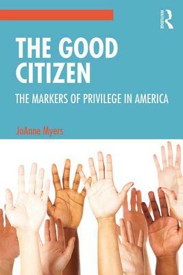 The Good Citizen: The Markers of Privilege in America by Joanne Myers