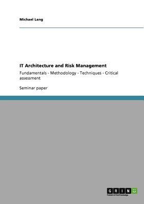 IT Architecture and Risk Management: Fundamentals - Methodology - Techniques - Critical assessment by Michael Lang