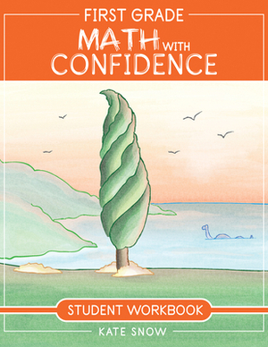 First Grade Math with Confidence Student Workbook by Kate Snow