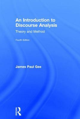 An Introduction to Discourse Analysis: Theory and Method by James Paul Gee