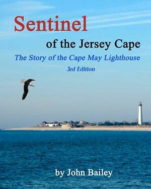 Sentinel of the Jersey Cape, The Story of the Cape May Lighthouse by John Bailey