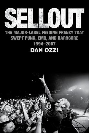 Sellout: The Major Label Feeding Frenzy That Swept Punk, Emo, and Hardcore by Dan Ozzi