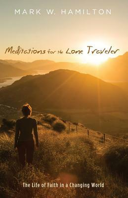 Meditations for the Lone Traveler by Mark W. Hamilton