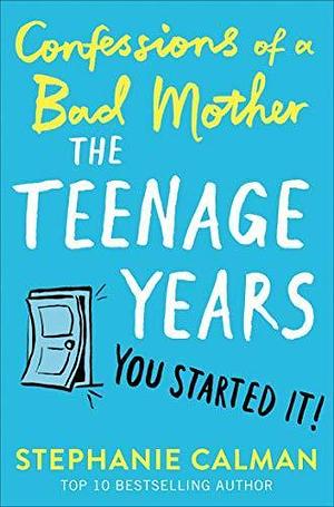 Confessions of a Bad Mother: The Teenage Years by Stephanie Calman, Stephanie Calman