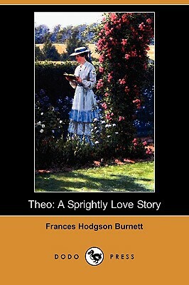 Theo: A Sprightly Love Story (Dodo Press) by Frances Hodgson Burnett