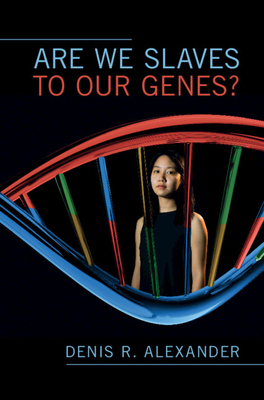 Are We Slaves to our Genes? by Denis R. Alexander