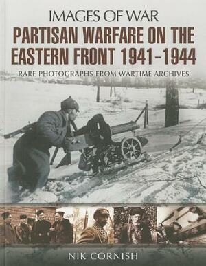 Partisan Warfare on the Eastern Front 1941-1944 by Nik Cornish
