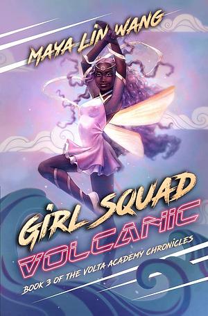 Girl Squad Volcanic: Book 3 of the Volta Academy Chronicles by Maya Lin Wang, Maya Lin Wang