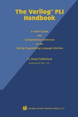 The Verilog Pli Handbook: A User's Guide and Comprehensive Reference on the Verilog Programming Language Interface by Stuart Sutherland