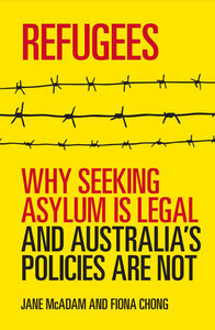 Refugees: Why seeking asylum is legal and Australia's policies are not by Fiona Chong, Jane McAdam