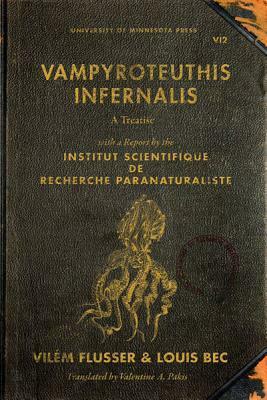 Vampyroteuthis Infernalis: A Treatise, with a Report by the Institut Scientifique de Recherche Paranaturaliste by Louis Bec, Vilém Flusser