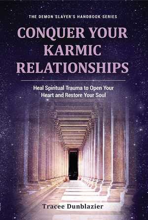 Conquer Your Karmic Relationships: Heal Spiritual Trauma to Open Your Heart and Restore Your Soul (Demon Slayer's Handbook #3) by Tracee Dunblazier