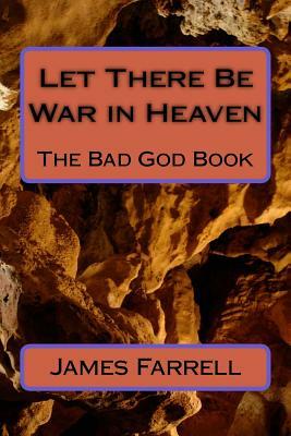 Let There Be War in Heaven: The Bad God Book by James Farrell