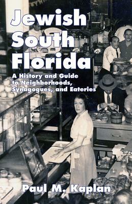 Jewish South Florida: A History and Guide to Neighborhoods, Synagogues, and Eateries by Paul Kaplan