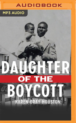 Daughter of the Boycott: Carrying on a Montgomery Family's Civil Rights Legacy by Karen Gray Houston