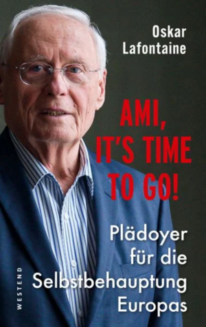 Ami, it's time to go: Plädoyer für die Selbstbehauptung Europas by Oskar Lafontaine