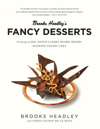 Brooks Headley's Fancy Desserts: The Recipes of Del Posto's James Beard Award-Winning Pastry Chef by Brooks Headley
