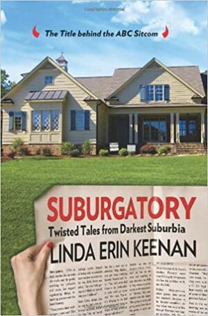 Suburgatory: Life Trapped among the Manicured Moms, Barely There Dads, and Nightmare Neighbors by Linda Erin Keenan