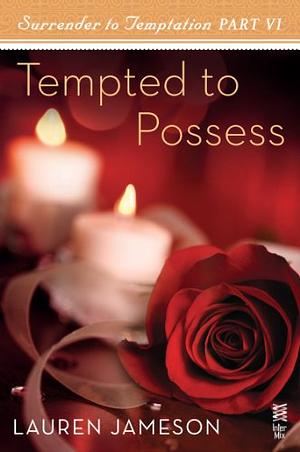 Surrender to Temptation Part VI: Tempted to Possess by Lauren Jameson