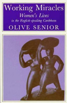 Working Miracles: Womens Lives in the English-Speaking Caribbean by Olive Senior