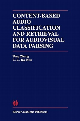 Content-Based Audio Classification and Retrieval for Audiovisual Data Parsing by Tong Zhang, C. C. Jay Kuo