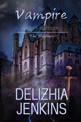 The Vampire Hunter's Academy: The Shadows by Delizhia Jenkins