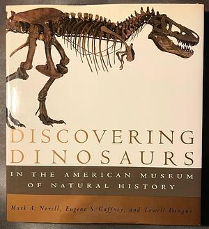 Discovering Dinosaurs in the American Museum of Natural History by Eugene S. Gaffney, Mark Norell, Lowell Dingus