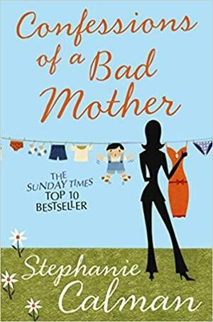 Confessions Of A Bad Mother: In The Aisle By The Chill Cabinet No One Can Hear You Scream by Stephanie Calman